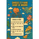 Carnet choses à faire avant de mourir: Le cahier parfait pour rire, écrire, imaginer des choses folles, n'avoir aucun regret et offrir un moment de ... scolaire, anniversaire, départ à la retraite
