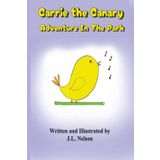Carrie The Canary - Adventure in the Park: A Brave Little Bird’s Big Adventure Outside the Cage, 43 pages, 6x9 inches, ages 5-8, great for bedtime read or classroom Storytime!