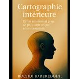 Cartographie intérieure – L'Atlas émotionnel pour ne plus subir ce que nous ressentons: Un guide introspectif et transformateur pour comprendre, accueillir et traverser 50 émotions sans te perdre.