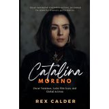 Catalina Sandino Moreno: Oscar Nominee, Latin Film Icon, and Global Actress (A Story That Mattered — One That Left an Impression)