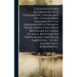 Catalogus Eener Allerkostbaarste Verzameling Van Boeken ... Een Uitmuntende Verzameling Van Teekeningen En Prenten, Waar Onder Verscheide Kostbaare En ... ... En Een Fraaije Party Schilderyen...