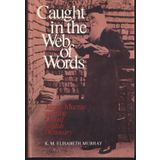 Caught in the Web of Words: James A. H. Murray and the Oxford English Dictionary