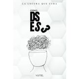 Código DSES3: La Locura que Cura: Un Relato de Sanación y Autoconocimiento, Transforma la Crisis Personal en Superación"