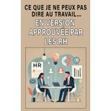 Ce Que Je ne peux pas Dire au Travail... en Version Approuvée par les RH: Idée Cadeau pour Collègue de Travail, Homme, Femme…