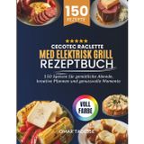 Cecotec Raclette med elektrisk grill Rezeptbuch: 150 Speisen für gemütliche Abende, kreative Pfannen und genussvolle Momente