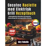 Cecotec Raclette med Elektrisk Grill Rezeptbuch: Unkomplizierte Gerichte und einfache Zubereitung für unvergessliche Abende