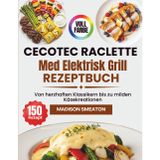 Cecotec Raclette Med Elektrisk Grill Rezeptbuch: Von herzhaften Klassikern bis zu milden Käsekreationen