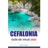 CEFALONIA GUÍA DE VIAJE 2025: Explora las playas escondidas de Grecia, los destinos imperdibles y los pueblos encantadores