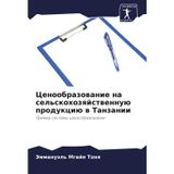 Cenoobrazowanie na sel'skohozqjstwennuü produkciü w Tanzanii: Primer sistemy cenoobrazowaniq