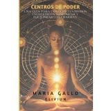 CENTROS DE PODER: Una guía para conocer tus ritmos energéticos, armonizar y equilibrar los chakras