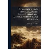 Certain Bokes Of Virgiles Aenaeis, Turned Into Engl. Meter, By Henry Earle Of Surrey