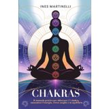 Chakras: Il manuale pratico per sbloccare i 7 chakra, aumentare l'energia, vivere meglio e in equilibrio