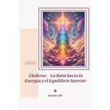 Chakras: La Ruta Hacia la Energía y el Equilibrio Interior