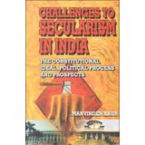 Challenges to Secularism in India: The Constitutional Ideal, Political Process and Prospects