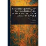 Chambers's Journal of Popular Literature, Science, and Art, Fifth Series, No. 10, Vol. I