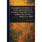 Chambers's Journal of Popular Literature, Science, and Art, Fifth Series, No. 12, Vol. I, March 22, 1884
