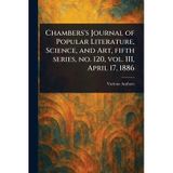 Chambers's Journal of Popular Literature, Science, and Art, Fifth Series, No. 120, Vol. III, April 17, 1886
