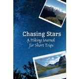 Chasing Stars: A Journal for Short Hiking Adventures (Weekend and One Day Getaways), Hiking Logbook, Hiking Journal With Prompts To Write In, Trail ... Log Book, Hardcover, 6" x 9" Travel Size