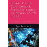 ChatGPT AI in the Cyber Battlefield: Nation-State Hacking and Warfare (2025 – 2035): Tool or Weapon? Governing Military AI Online (Hacking with AI: The Black Hat ChatGPT Series, Band 7)