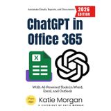 ChatGPT in Office 365:: Automate Emails, Reports, and Documents with AI-Powered Tools in Word, Excel, and Outlook