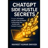 ChatGPT Side Hustle Secrets: Earn $5K/Month with AI-Powered Content Creation and No-Code Tools | Proven AI Prompts and No-Code Strategies to Skyrocket Your Income (ChatGPT Mastery)