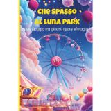 Che Spasso al Luna Park! – Libro Illustrato per Bambini dai 3 ai 7 anni: 15 Personaggi Buffi, Filastrocche Divertenti e Illustrazioni Colorate per Ridere e Sognare (Che Spasso! – Avventure in rima)