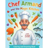 Chef Armand and the Magic Kitchen: “A Coloring Book to Dream, Create, and Smile.”