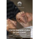 CHI SI PRENDE CURA DI CHI CURA?: Manuale di sopravvivenza per caregiver familiari: strumenti pratici, verità scomode e un po’ di respiro
