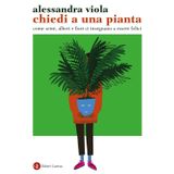 Chiedi a una pianta. Come semi, alberi e fiori ci insegnano a essere felici (I Robinson. Letture)