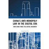 China’s Anti-monopoly Law in the Digital Era: How China Tames the Digital Behemoth