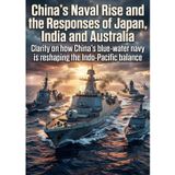 China’s Naval Rise and the Responses of Japan, India and Australia: Clarity on how China’s blue‑water navy is reshaping the Indo‑Pacific balance