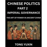 Chinese Politics (Part 2)- Imperial Governance, The Art of Power in Ancient China, The Mandate of Heaven, Government, Statecraft and Authority in ... and Secrets of Ancient Chinese Rule