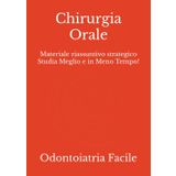 Chirurgia Orale: Materiale riassuntivo strategico Studia Meglio e in Meno Tempo! (Odontoiatria e Protesi Dentaria)