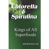 Chlorella and Spirulina - Kings of All Superfoods