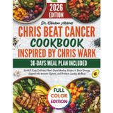 Chris Beat Cancer Cookbook Inspired By Chris Wark: Quick & Easy Delicious Plant-Based Healing Recipes to Boost Energy, Support the Immune System, and Promote Lasting Wellness