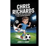 CHRIS RICHARDS: Defender of the Soccer Dream–A Kid's Inspired Biography
