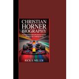 CHRISTIAN HORNER BIOGRAPHY: “The Mastermind Behind Red Bull’s F1 Empire - Breaking Rules, Breaking Records”