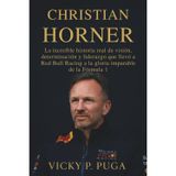 CHRISTIAN HORNER: La increíble historia real de visión, determinación y liderazgo que llevó a Red Bull Racing a la gloria imparable de la Fórmula 1