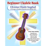 Christian Ukulele Songbook: Beginner Ukulele Book (Accurate Sheet Music - 60 Songs)