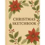 Christmas Sketchbook: A Botanical Holiday Art Book for Drawing, Doodling & Creative Sketching | Poinsettia & Holly Themed Christmas Sketchbook for Adults, Teens & Holiday Gifting