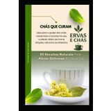 Chás que Curam: 50 Receitas Naturais Para Aliviar Sintomas do Dia a Dia