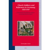 Church Robbers and Reformers in Germany, 1525-1547: Confiscation and Religious Purpose in the Holy Roman Empire: 114