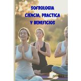 Ciencia, práctica y beneficios de la sofrología: Un método científico al servicio del bienestar Técnicas y Aplicaciones en la Vida Cotidiana Un camino hacia la armonía y el equilibrio