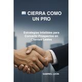 CIERRA COMO UN PRO: Estrategias Infalibles para Convertir Prospectos en Clientes Leales