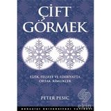 ÇİFT GÖRMEK FIZIK FELSEFE VE EDEBIYATTA ORTAK KIMLIKLER - PETER PESIC