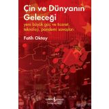 Çin Ve Dünyanın Geleceği – Yeni Büyük Güç Ve Ticaret, Teknoloji, Pandemi Savaşları - Fatih Oktay - İş Bankası Kültür Yayınları