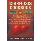 Cirrhosis Cookbook: 90+ Clinically Aligned Recipes for Stage 4 Cirrhosis — Designed to Help Prevent Hepatic Encephalopathy and Support Those Living with Non-Alcoholic Fatty Liver Disease also
