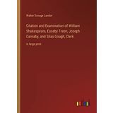 Citation and Examination of William Shakespeare, Euseby Treen, Joseph Carnaby, and Silas Gough, Clerk: in large print