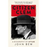 Citizen Clem: A Biography of Attlee
