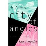 City of Angles: A Drive-By Portrait of Los Angeles Martinez, Al